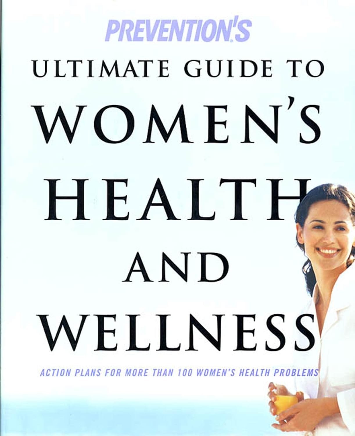 Prevention’s Ultimate Guide to Women’s Health and Wellness: Action Plans for More Than 100 Women’s Health Problems